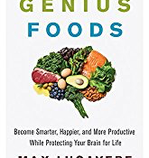 Genius Foods: Become Smarter, Happier, and More Productive While Protecting Your Brain for Life
