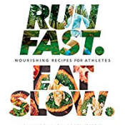 Run Fast. Eat Slow.: Nourishing Recipes for Athletes